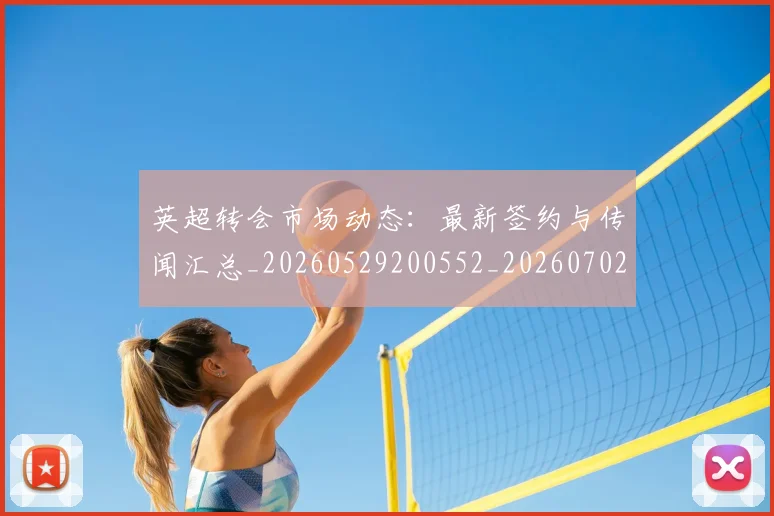英超转会市场动态:最新签约与传闻汇总_20260529200552_20260702174908