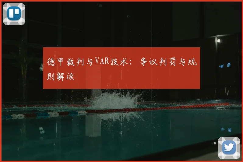 德甲裁判与VAR技术:争议判罚与规则解读