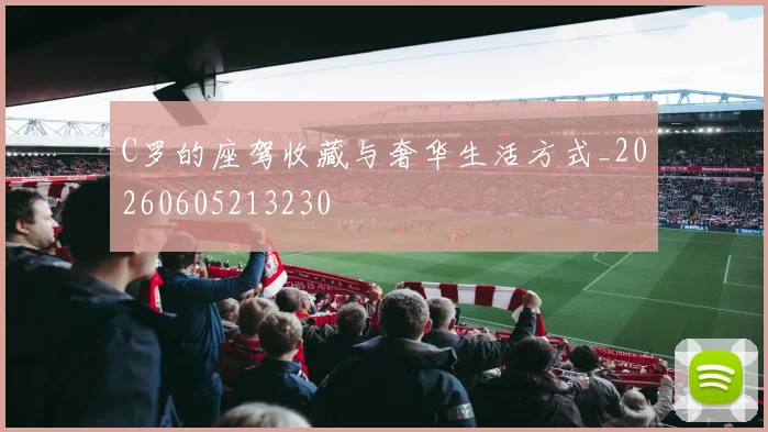 C罗的座驾收藏与奢华生活方式_20260605213230