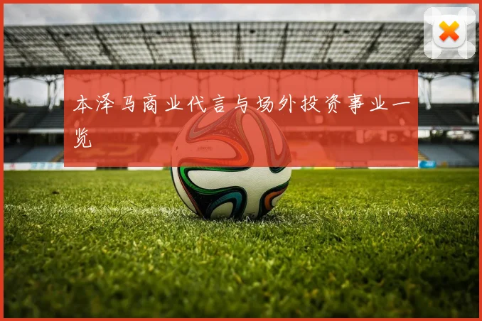 本泽马商业代言与场外投资事业一览